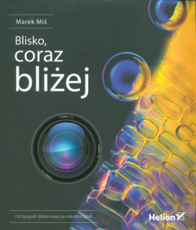 Blisko, coraz bliżej. Od fotografii zbliżeniowej do mikrofotografii  Autor: Marek Miś 